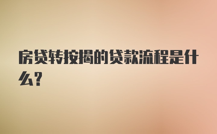 房贷转按揭的贷款流程是什么？