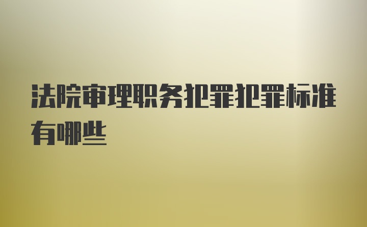 法院审理职务犯罪犯罪标准有哪些