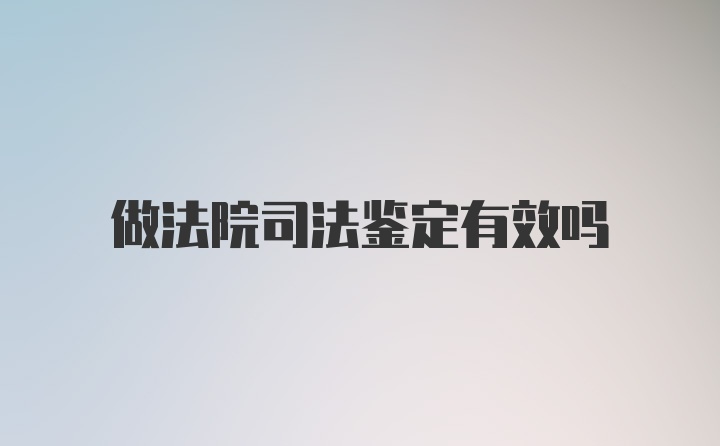 做法院司法鉴定有效吗