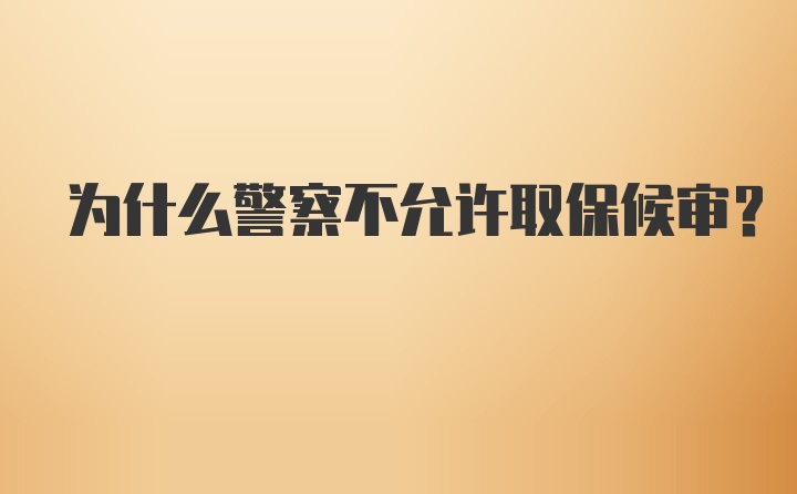 为什么警察不允许取保候审？