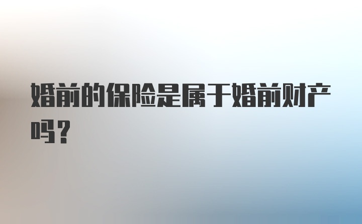 婚前的保险是属于婚前财产吗？