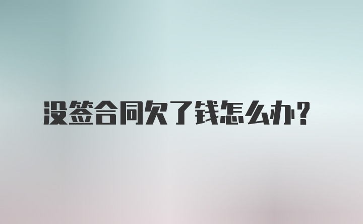 没签合同欠了钱怎么办？