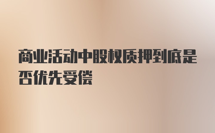 商业活动中股权质押到底是否优先受偿