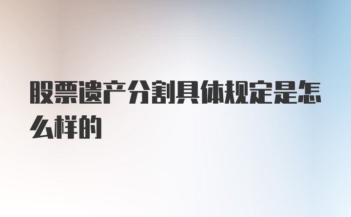 股票遗产分割具体规定是怎么样的