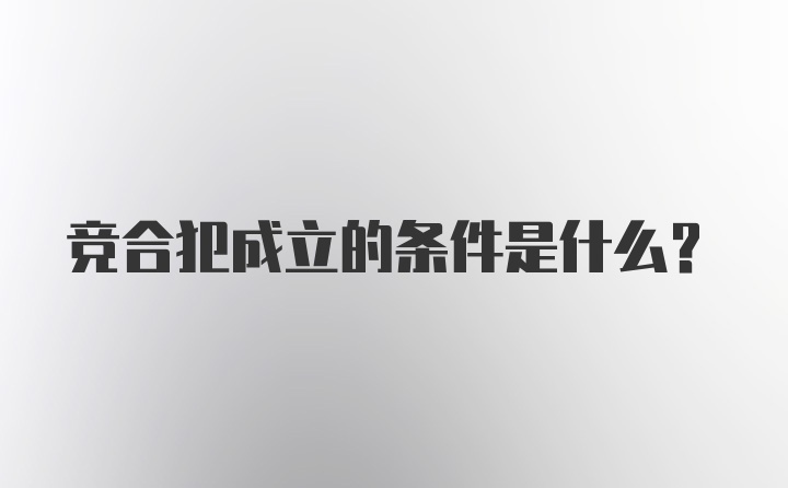 竞合犯成立的条件是什么？