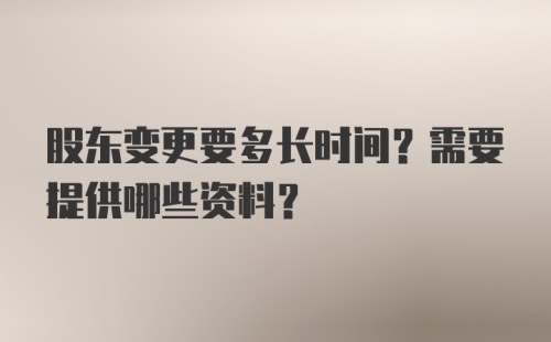 股东变更要多长时间？需要提供哪些资料？