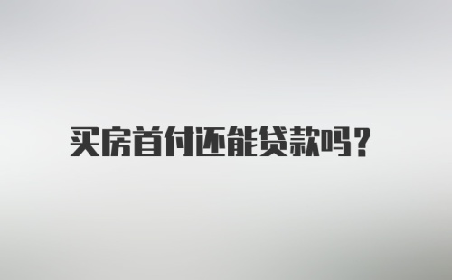 买房首付还能贷款吗？