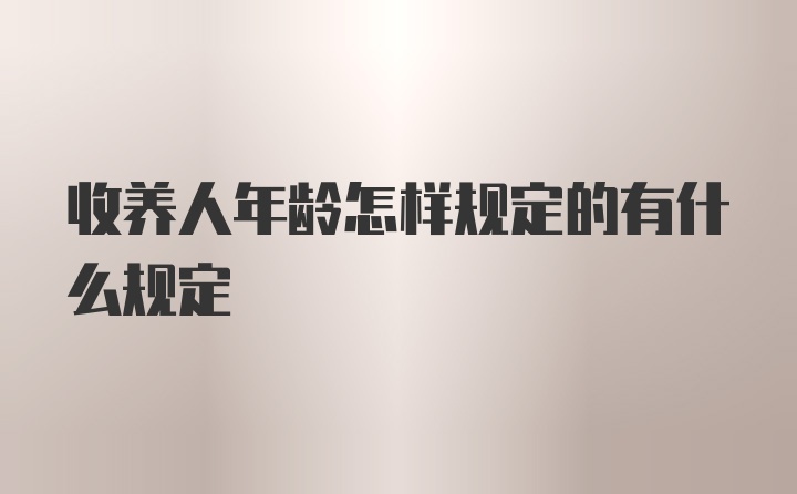 收养人年龄怎样规定的有什么规定