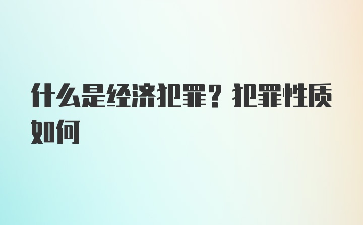 什么是经济犯罪？犯罪性质如何