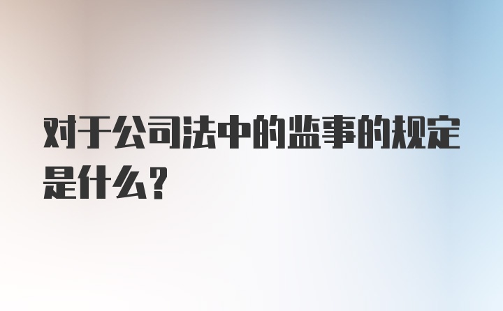 对于公司法中的监事的规定是什么？