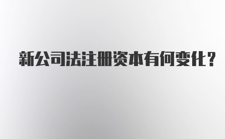 新公司法注册资本有何变化?