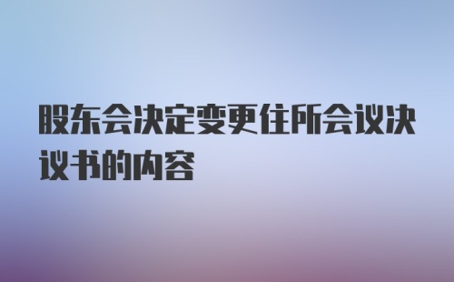 股东会决定变更住所会议决议书的内容