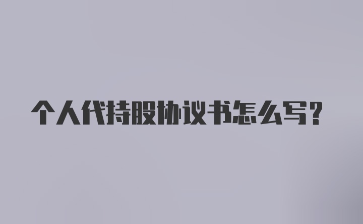 个人代持股协议书怎么写？