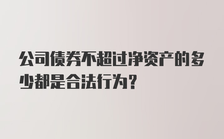 公司债券不超过净资产的多少都是合法行为？