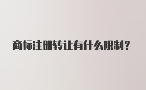 商标注册转让有什么限制？