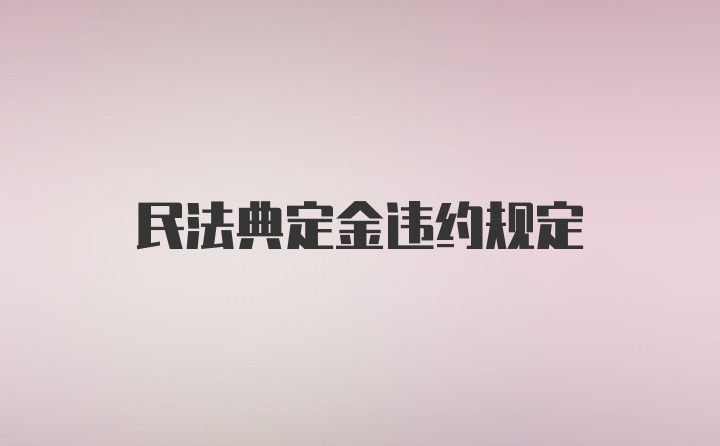 民法典定金违约规定