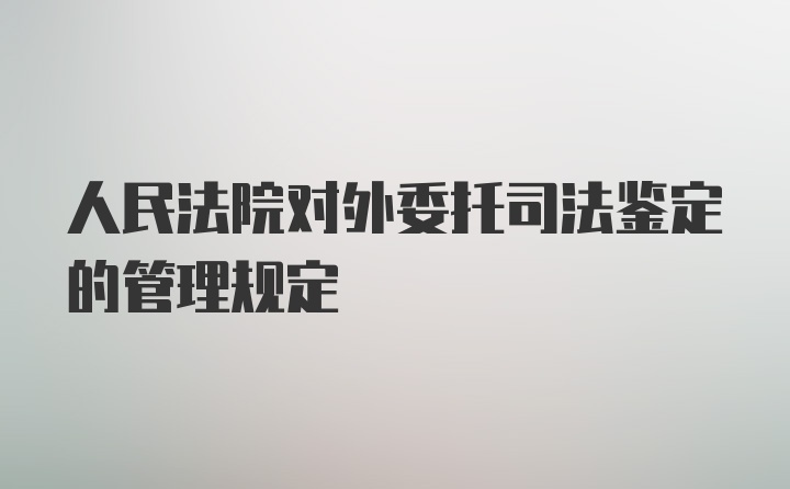 人民法院对外委托司法鉴定的管理规定