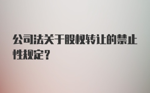 公司法关于股权转让的禁止性规定?