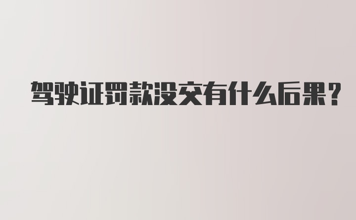 驾驶证罚款没交有什么后果？