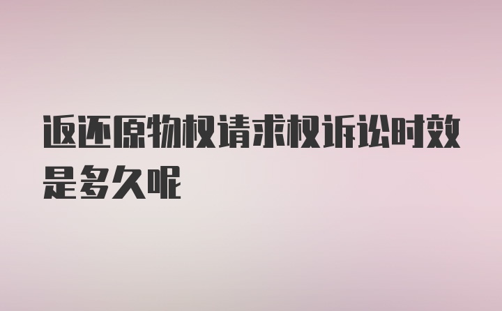 返还原物权请求权诉讼时效是多久呢