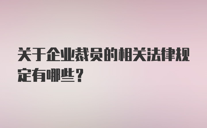 关于企业裁员的相关法律规定有哪些？