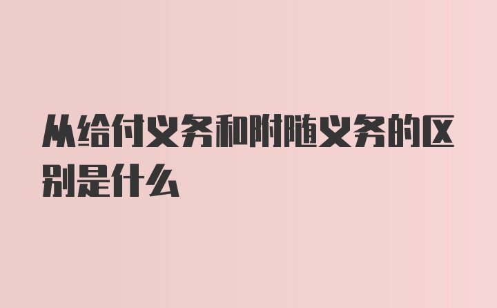 从给付义务和附随义务的区别是什么