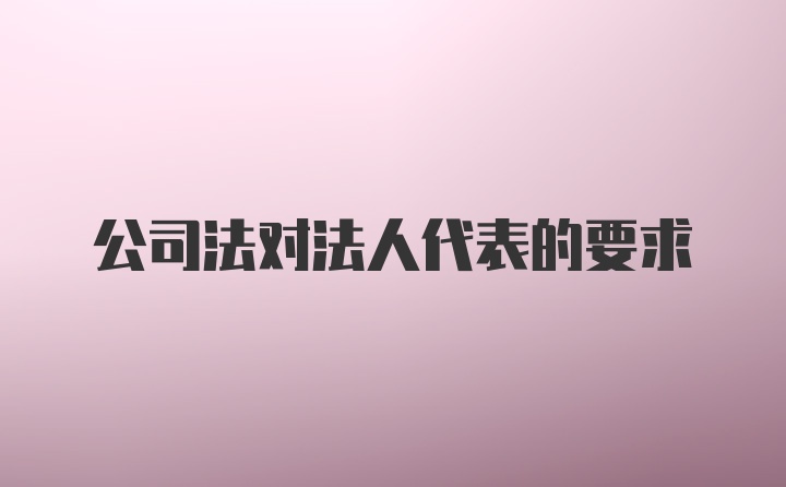 公司法对法人代表的要求