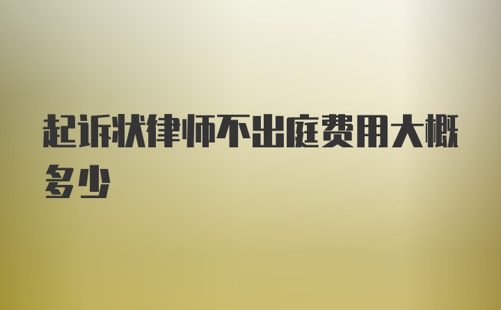 起诉状律师不出庭费用大概多少