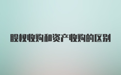 股权收购和资产收购的区别