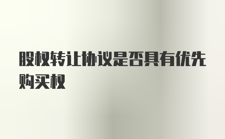 股权转让协议是否具有优先购买权