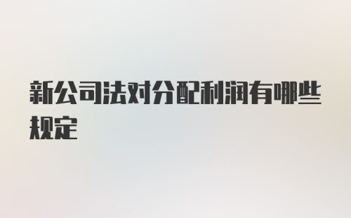 新公司法对分配利润有哪些规定