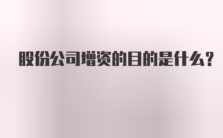 股份公司增资的目的是什么？