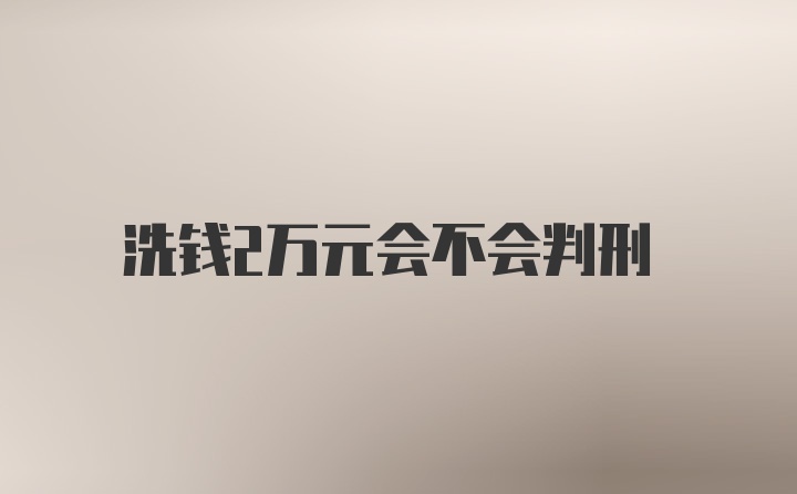 洗钱2万元会不会判刑