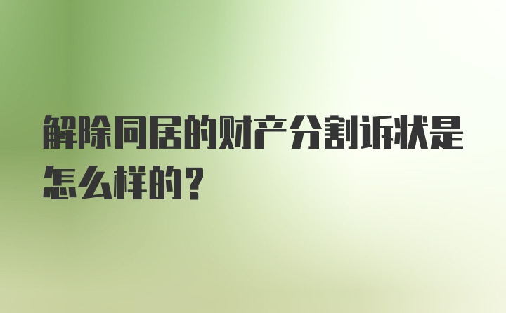 解除同居的财产分割诉状是怎么样的?