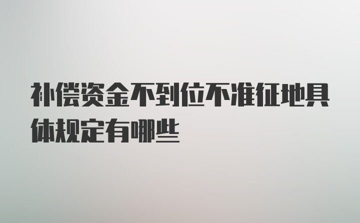 补偿资金不到位不准征地具体规定有哪些