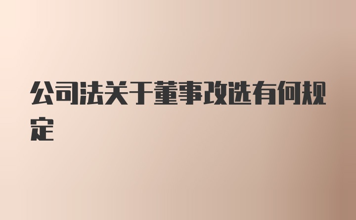 公司法关于董事改选有何规定