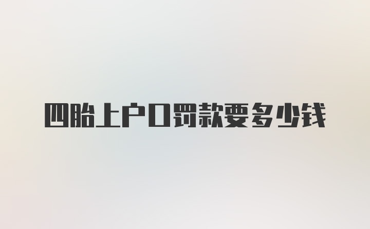 四胎上户口罚款要多少钱