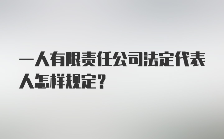 一人有限责任公司法定代表人怎样规定？