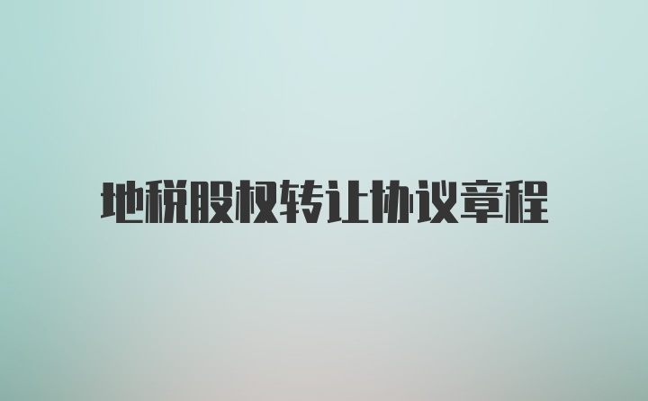 地税股权转让协议章程