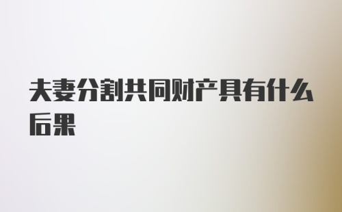 夫妻分割共同财产具有什么后果