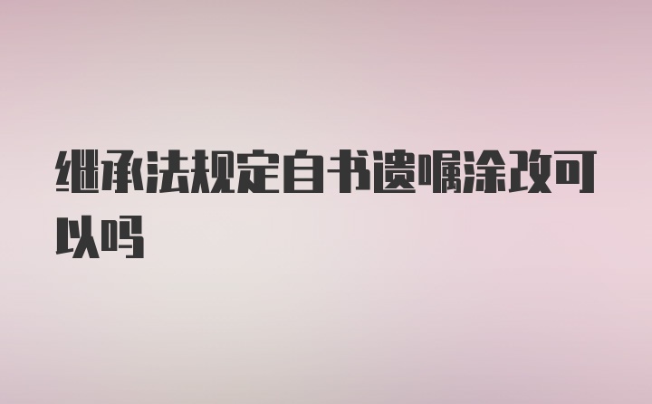 继承法规定自书遗嘱涂改可以吗