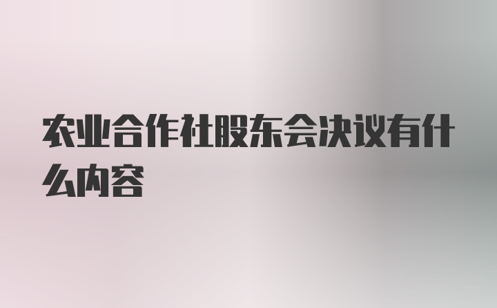 农业合作社股东会决议有什么内容