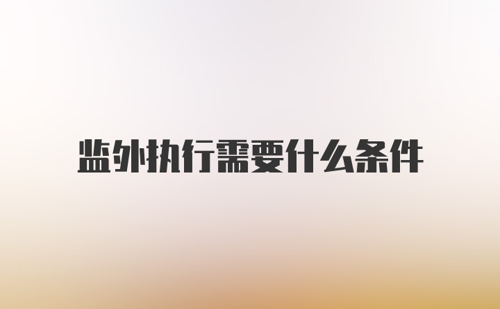 监外执行需要什么条件