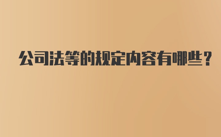 公司法等的规定内容有哪些？