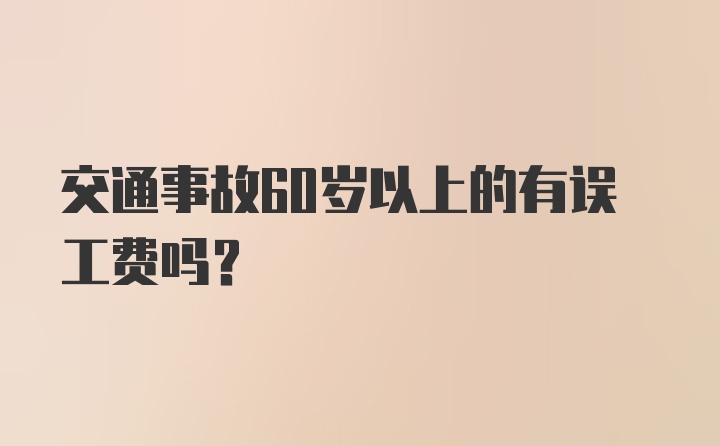 交通事故60岁以上的有误工费吗？