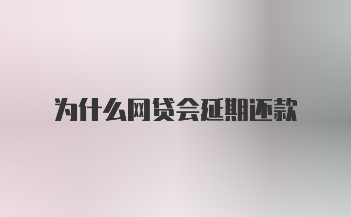 为什么网贷会延期还款