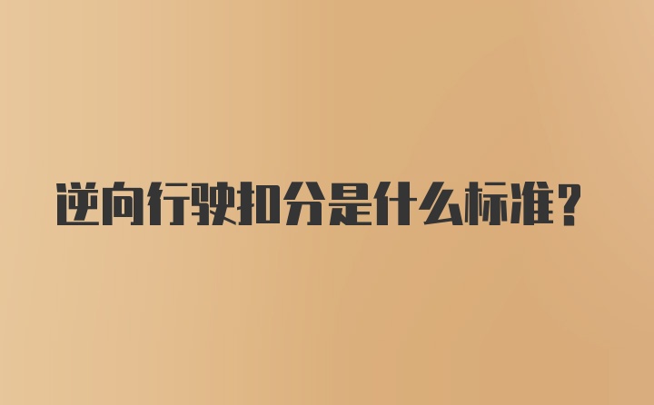 逆向行驶扣分是什么标准？