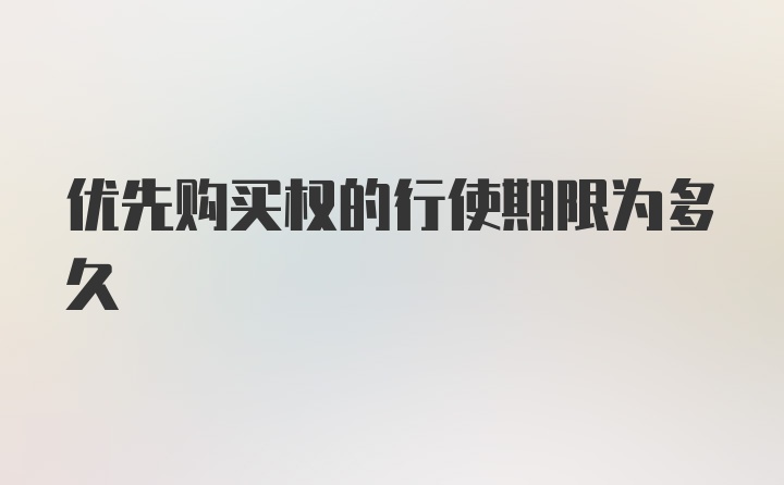 优先购买权的行使期限为多久