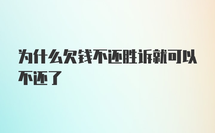 为什么欠钱不还胜诉就可以不还了