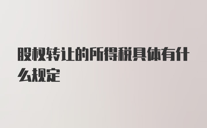 股权转让的所得税具体有什么规定